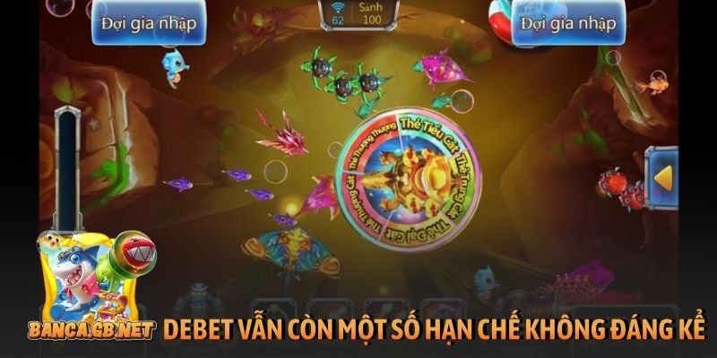 Debet - Đánh giá khách quan về nhà cái bắn cá TOP 1 5 Debet vẫn còn một số hạn chế không đáng kể