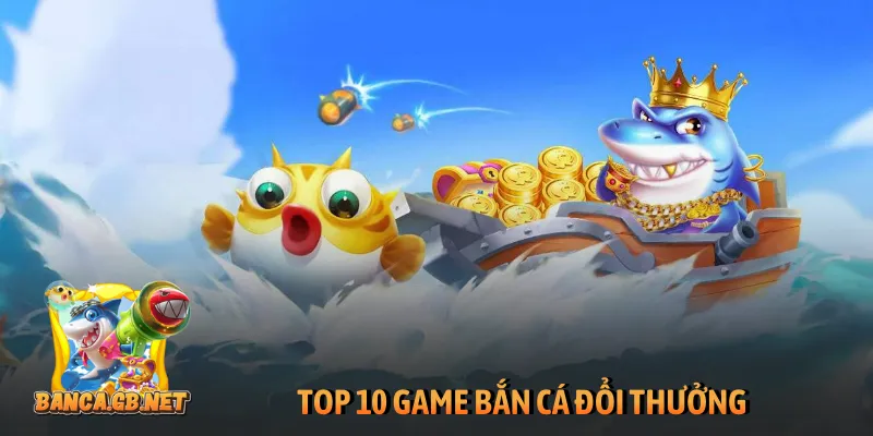 top 10 game bắn cá đổi thưởng
